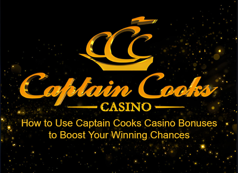 How to Use Captain Cooks Casino Bonuses to Boost Your Winning Chances