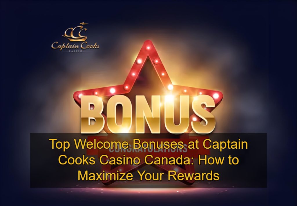 Top Welcome Bonuses at Captain Cooks Casino Canada_ How to Maximize Your Rewards